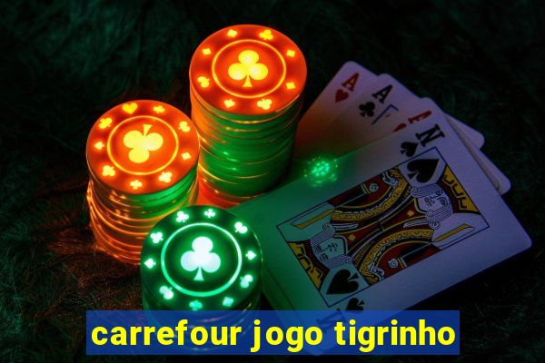 carrefour jogo tigrinho