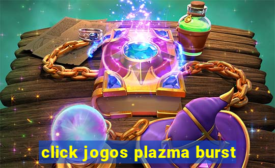 click jogos plazma burst