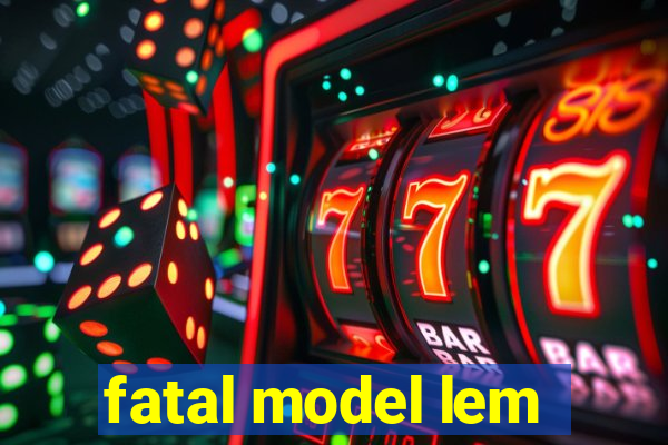 fatal model lem