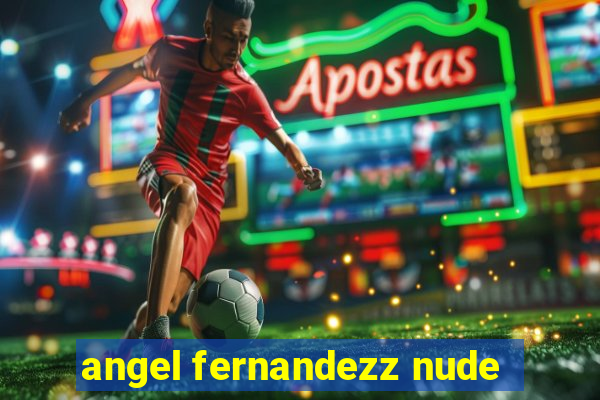 angel fernandezz nude