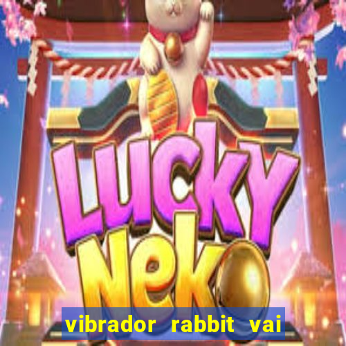 vibrador rabbit vai e vem