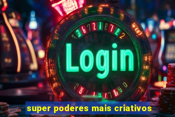 super poderes mais criativos