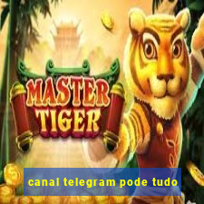 canal telegram pode tudo