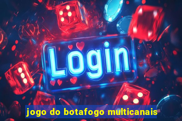 jogo do botafogo multicanais