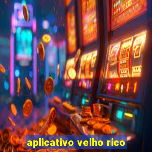 aplicativo velho rico