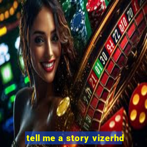 tell me a story vizerhd