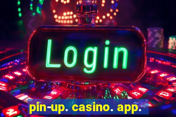 pin-up. casino. app.