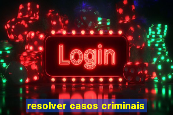 resolver casos criminais