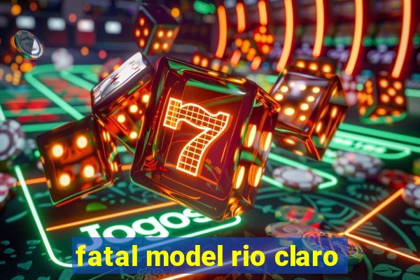 fatal model rio claro