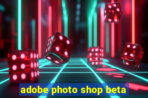 adobe photo shop beta