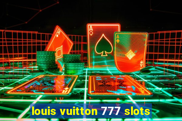 louis vuitton 777 slots