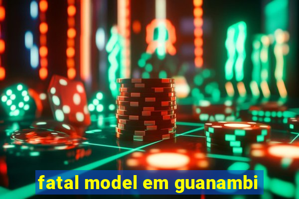 fatal model em guanambi