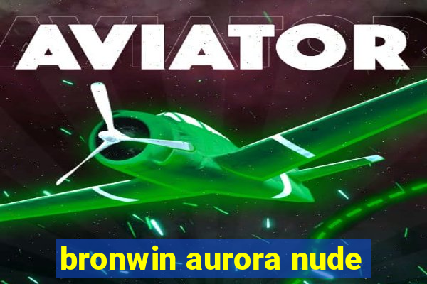 bronwin aurora nude