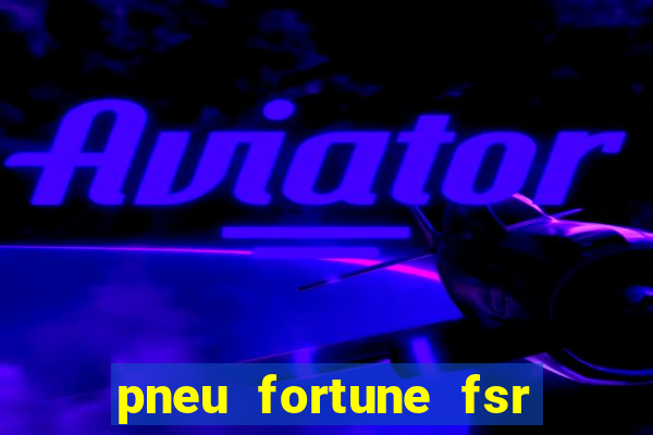 pneu fortune fsr 303 é bom