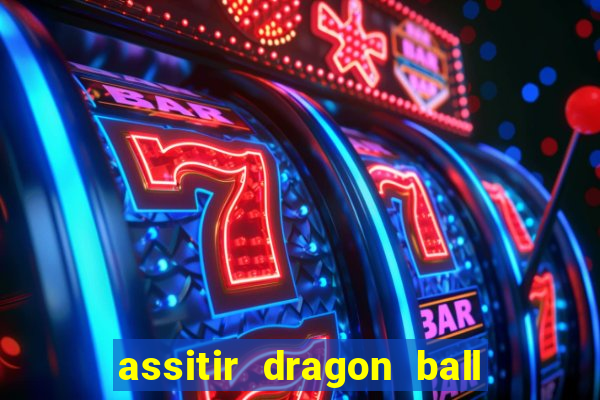 assitir dragon ball z dublado