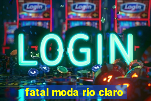 fatal moda rio claro