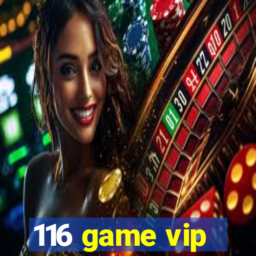 116 game vip