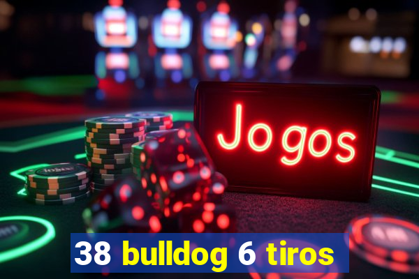 38 bulldog 6 tiros