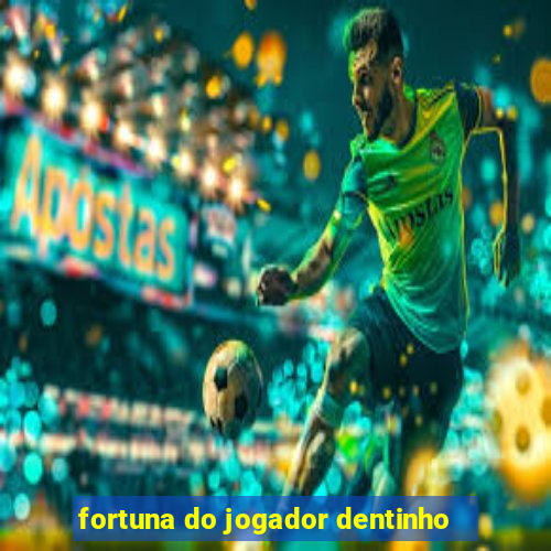 fortuna do jogador dentinho