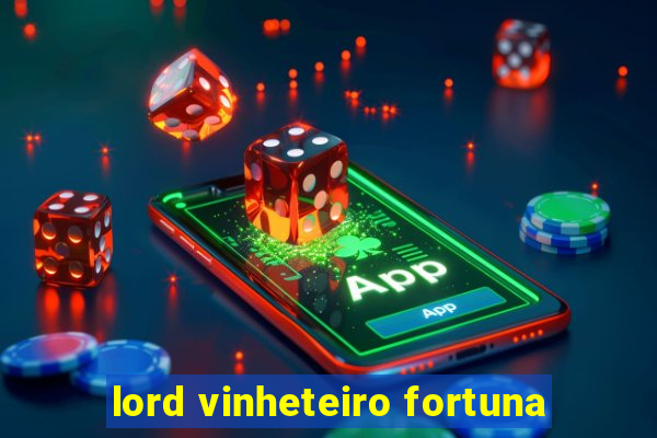 lord vinheteiro fortuna