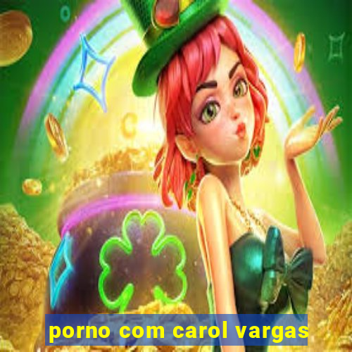 porno com carol vargas