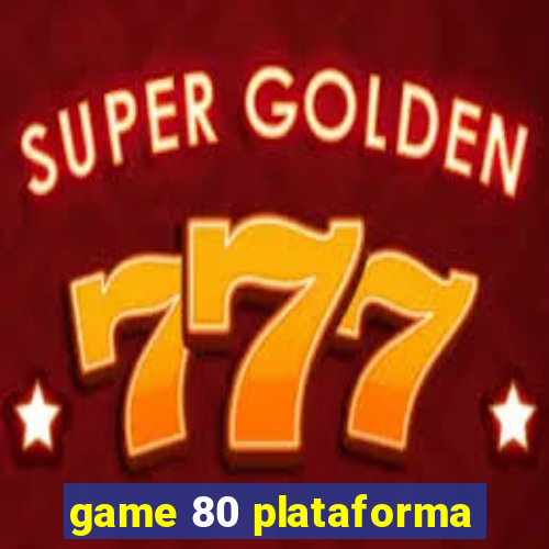 game 80 plataforma