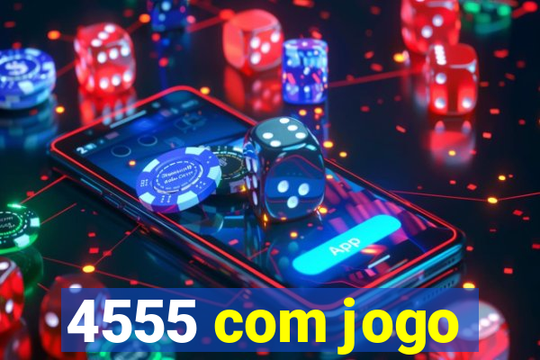 4555 com jogo