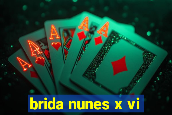 brida nunes x vi