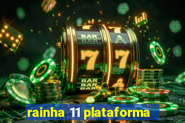 rainha 11 plataforma