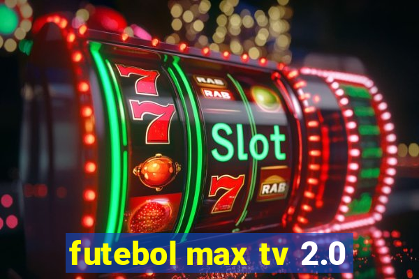 futebol max tv 2.0