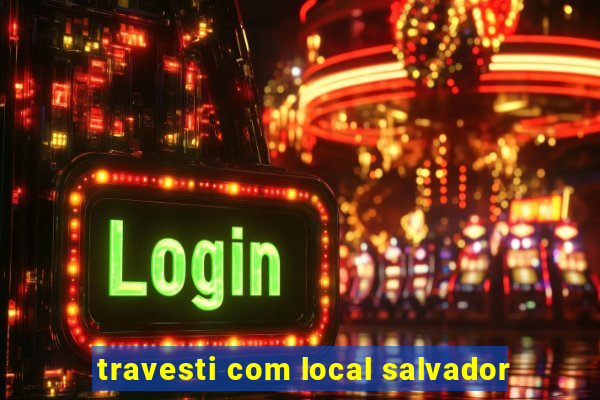 travesti com local salvador