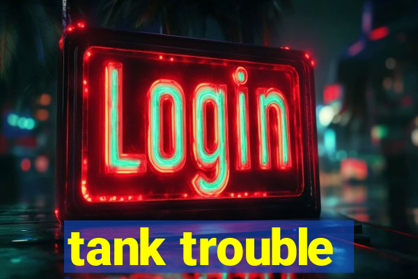 tank trouble