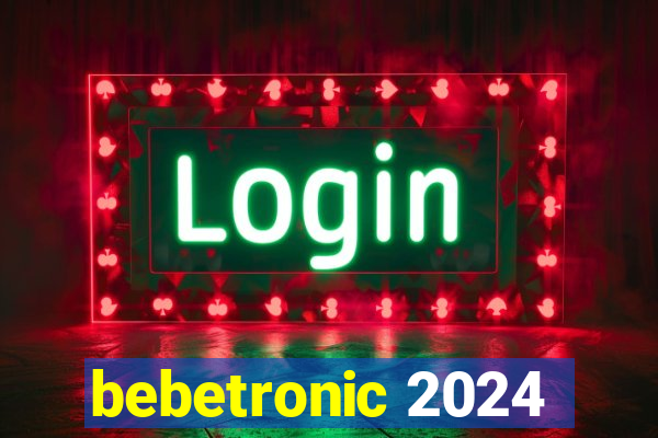 bebetronic 2024