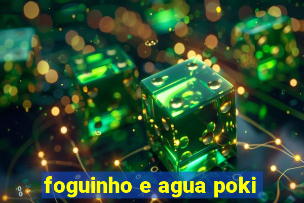 foguinho e agua poki