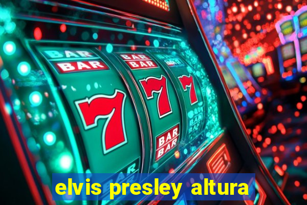 elvis presley altura