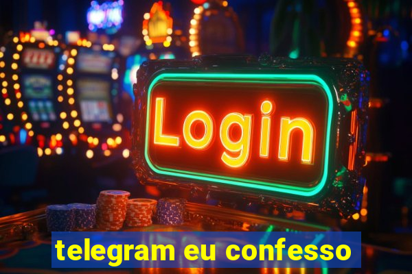 telegram eu confesso