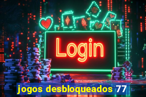 jogos desbloqueados 77