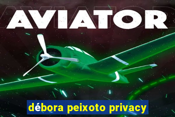 débora peixoto privacy