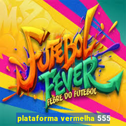 plataforma vermelha 555