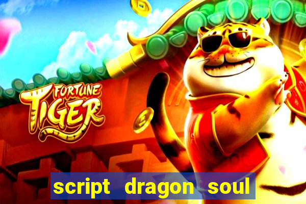 script dragon soul mobile 2024