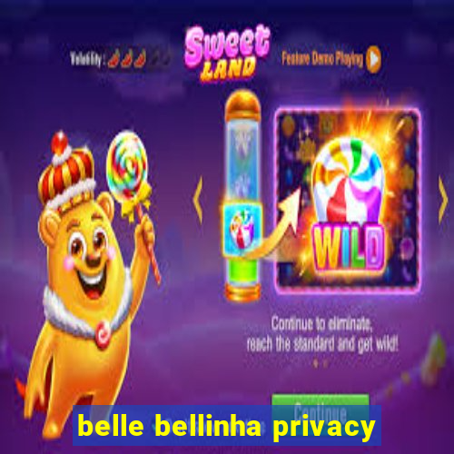 belle bellinha privacy