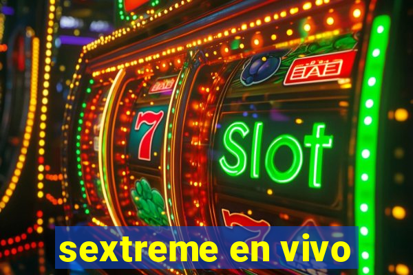 sextreme en vivo