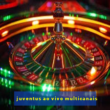 juventus ao vivo multicanais