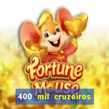 400 mil cruzeiros em reais