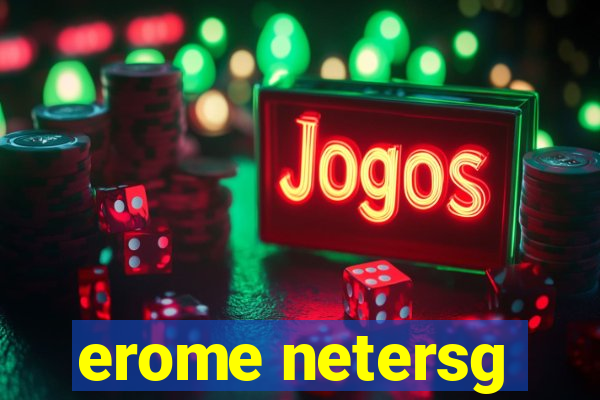 erome netersg