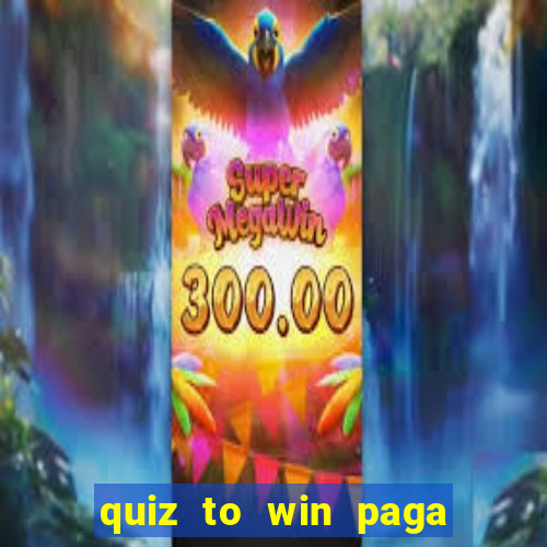 quiz to win paga mesmo quiz paga mesmo