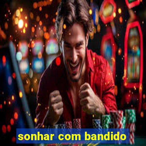 sonhar com bandido