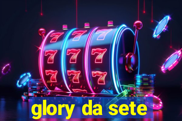 glory da sete