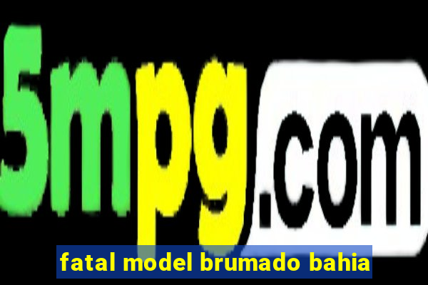 fatal model brumado bahia