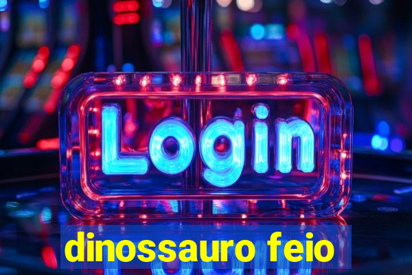 dinossauro feio